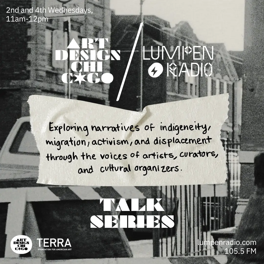 “Arte Designo Chicago/ Lumpen Radio Serie de Charlas” gráfico con negro y blanco barrio en fondo. Rasgado banda del papel con fuente manuscrita que dice, “Explorando narrativas de la indigeneidad, la migración, el activismo y el desplazamiento a través de las voces de artistas, curadores y organizadores culturales.” es en el centro de la imagen. “Art Design Chicago / Lumpen Radio Talk Series” graphic with black and white neighborhood background. Ripped strip of paper graphic with black handwritten font that states, “Exploring narratives of indigeneity, migration, activism, and displacement through the voices of artists, curators, and cultural organizers.” centers the image.